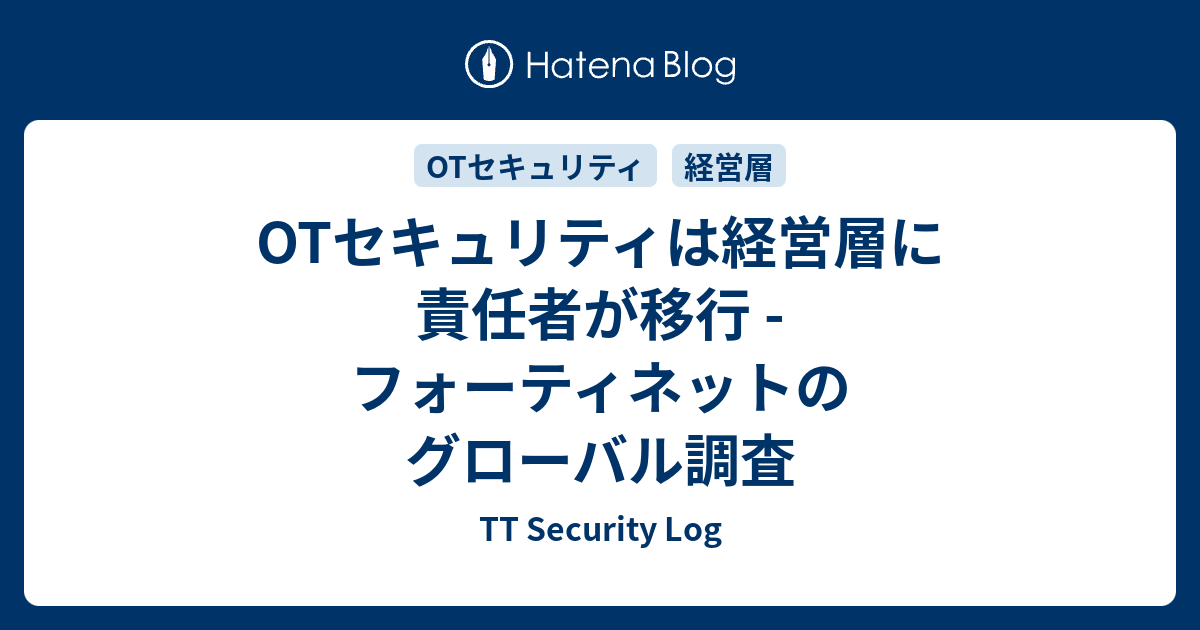 OTセキュリティは経営層に責任者が移行 - フォーティネットのグローバル調査 - TT Security Log