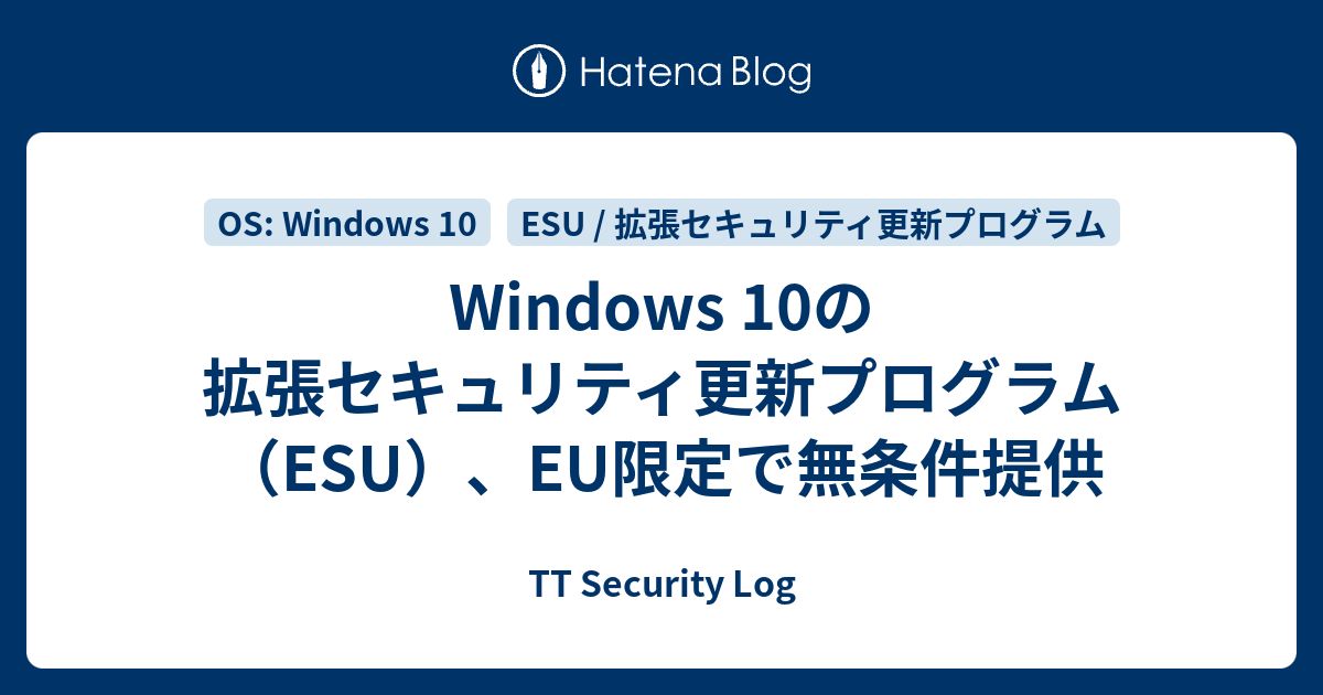 Windows 10の拡張セキュリティ更新プログラム（ESU）、EU限定で無条件提供 - TT Security Log