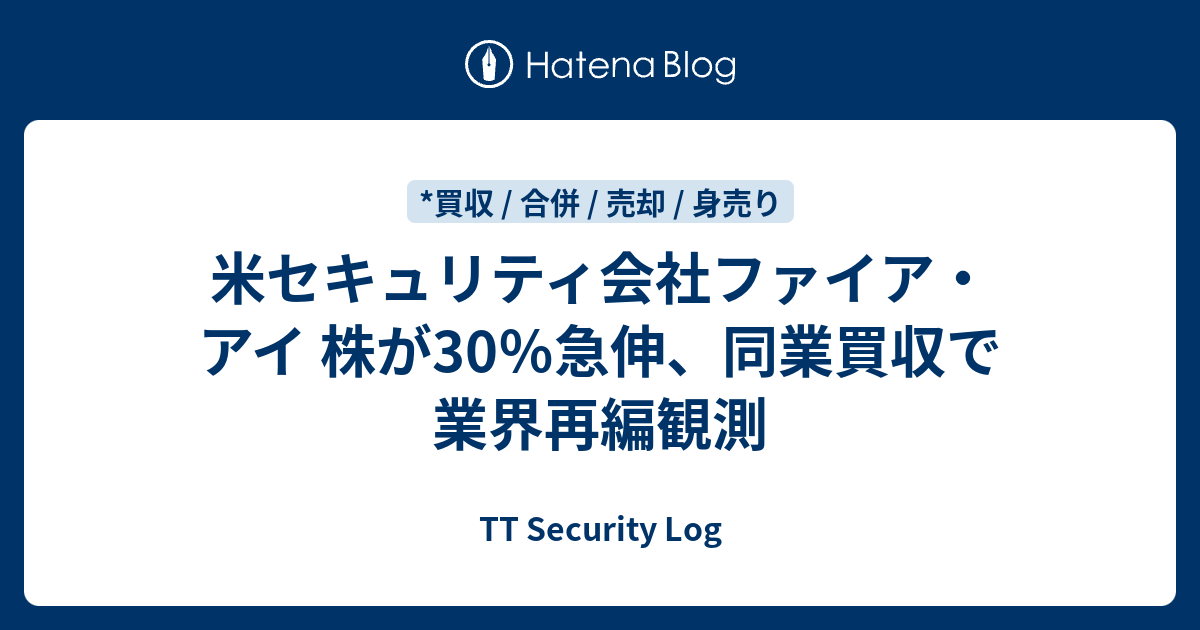 米セキュリティ会社ファイア・アイ 株が30％急伸、同業買収で業界再編観測 - TT Security Log