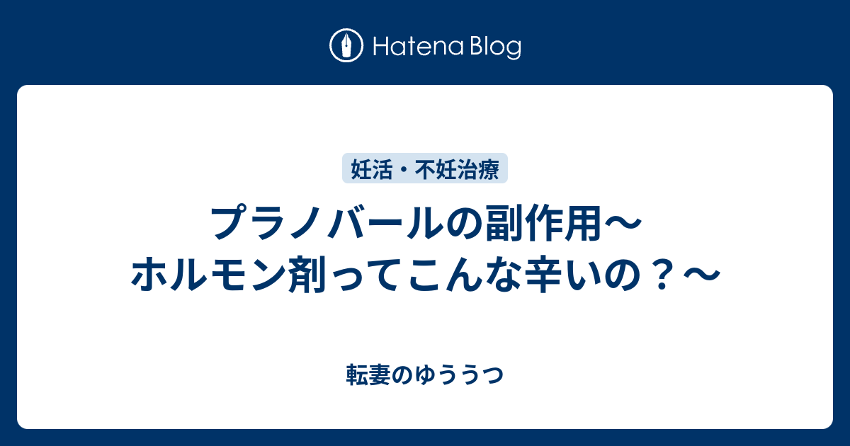 プラノバールの副作用～ホルモン剤ってこんな辛いの？～ - 転妻のゆううつ