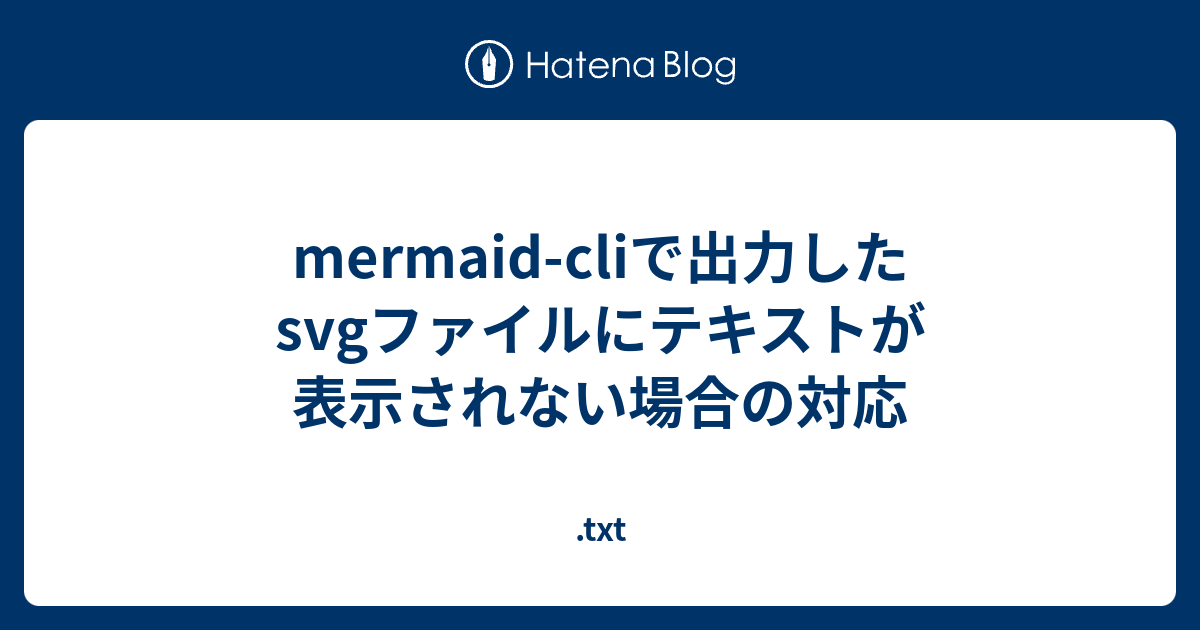 mermaidcliで出力したsvgファイルにテキストが表示されない場合の対応 .txt