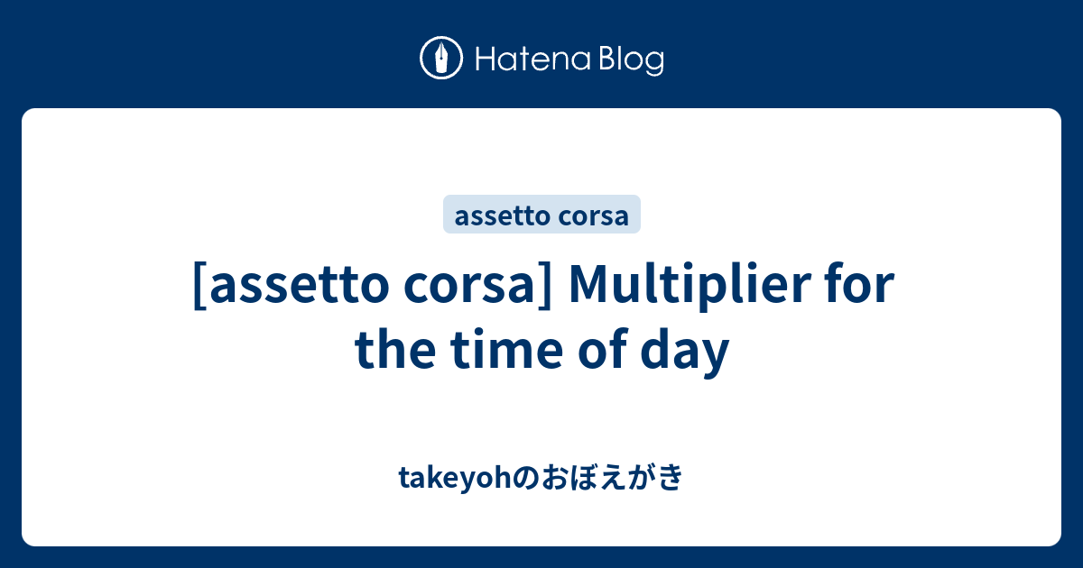[assetto corsa] Multiplier for the time of day takeyohのおぼえがき