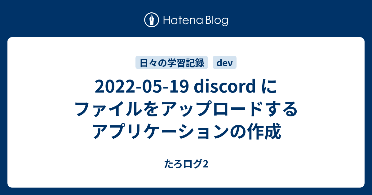 22 05 19 Discord にファイルをアップロードするアプリケーションの作成 たろログ2