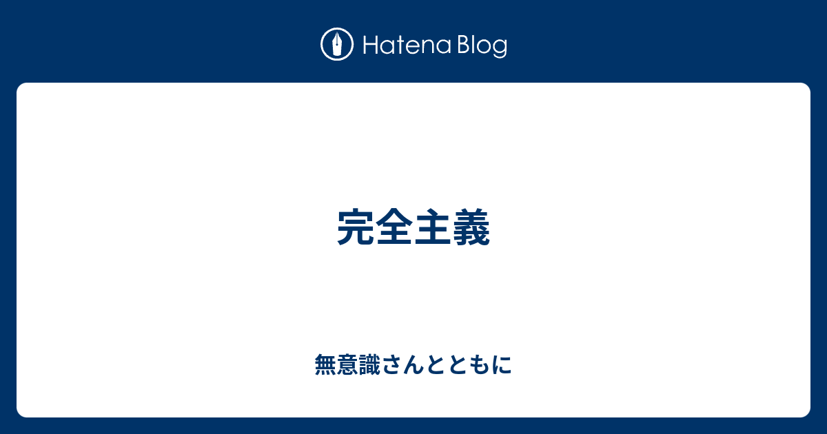 完全主義 - 無意識さんとともに
