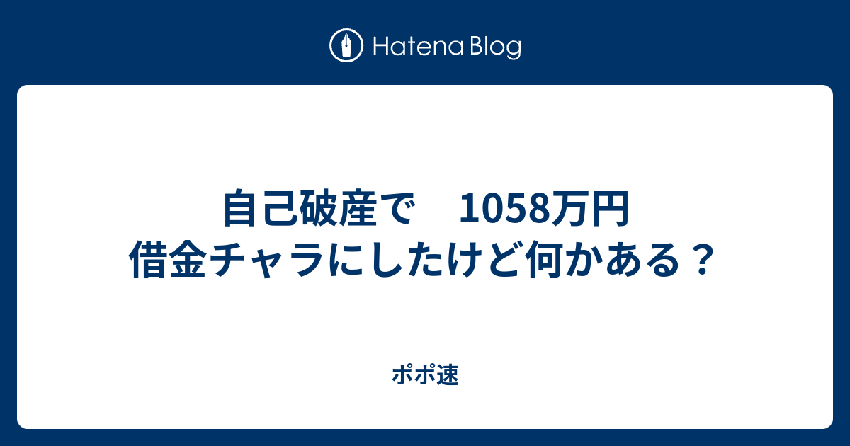 自己破産で 1058万円 借金チャラにしたけど何かある ポポ速