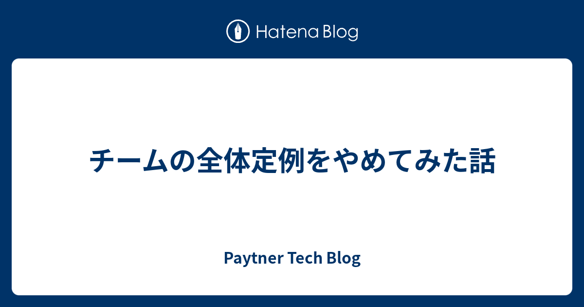 チームの全体定例をやめてみた話