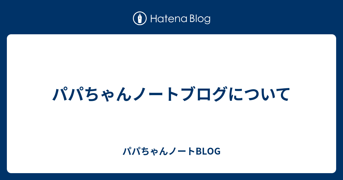 パパちゃんノートブログについて パパちゃんノートblog