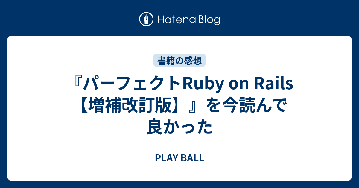 パーフェクトRuby on Rails【増補改訂版】』を今読んで良かった - PLAY