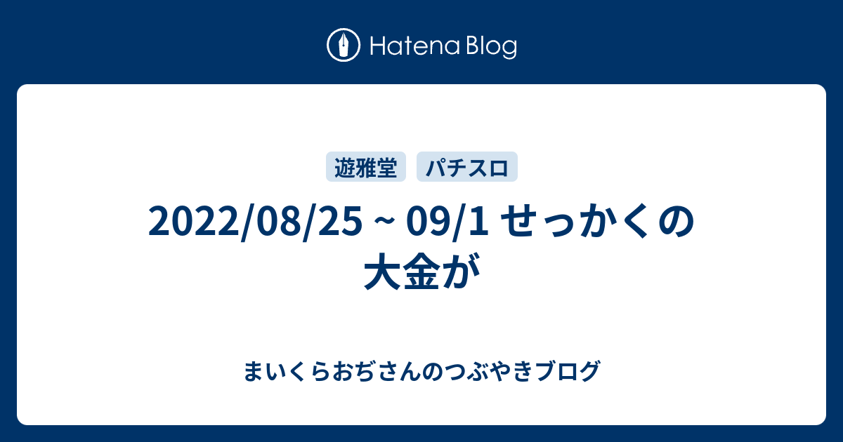 まいくらおぢさんのギャンブルメインのつぶやきブログ  2022/08/25 ~ 09/1 せっかくの大金が