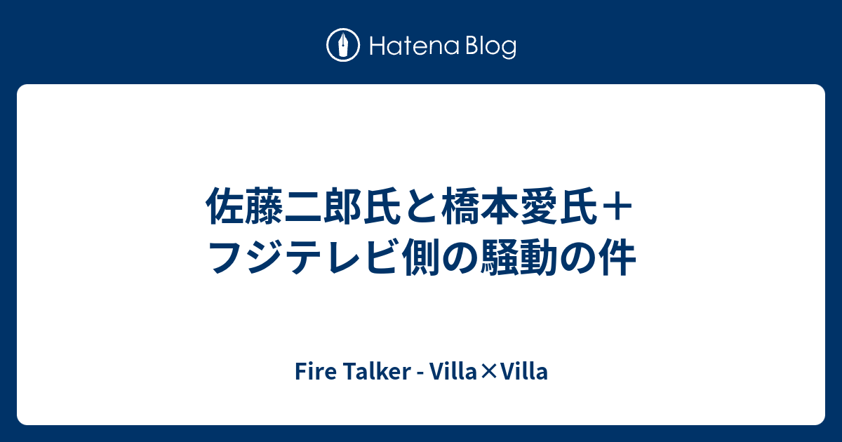 佐藤二郎氏と橋本愛氏＋フジテレビ側の騒動の件 - Fire Talker - Villa×Villa