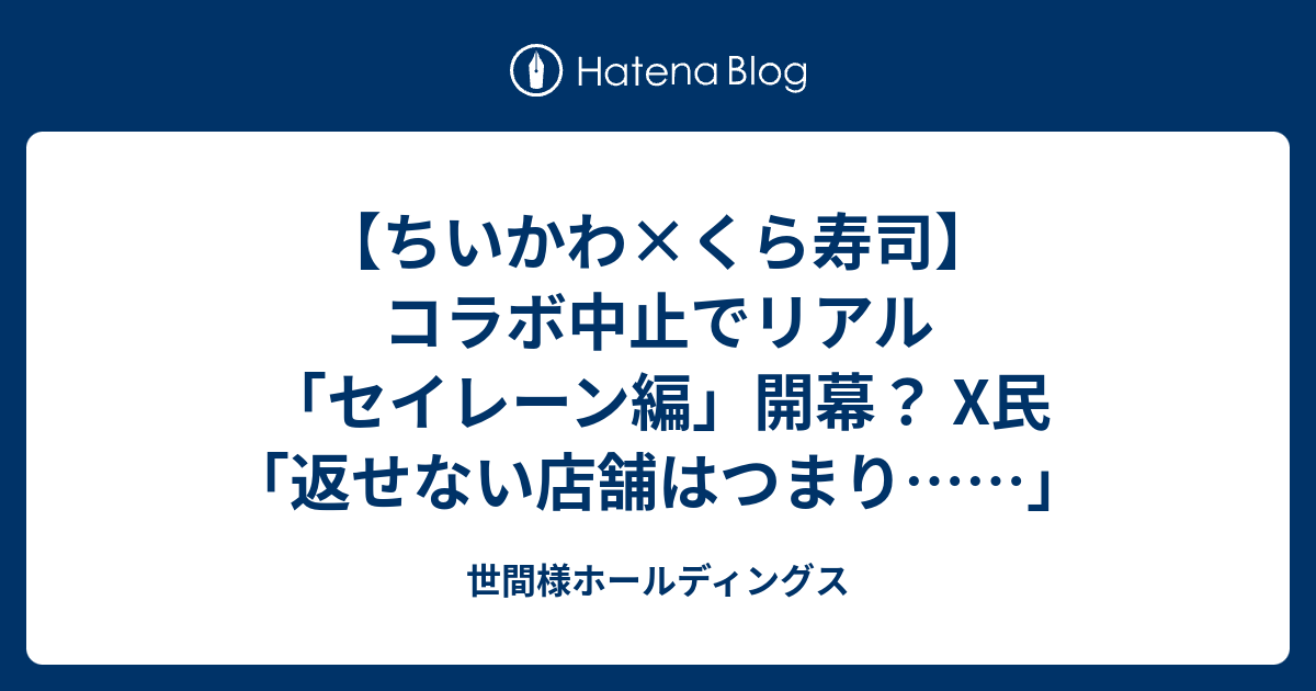 【ちいかわ×くら寿司】コラボ中止でリアル「セイレーン編」開幕？ X民「返せない店舗はつまり……」 - 世間様ホールディングス 企業と庶民のネット事件簿