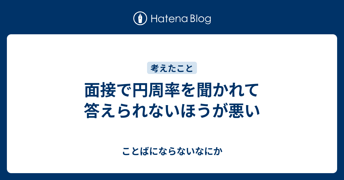 面接で円周率を聞かれて答えられないほうが悪い ことばにならないなにか