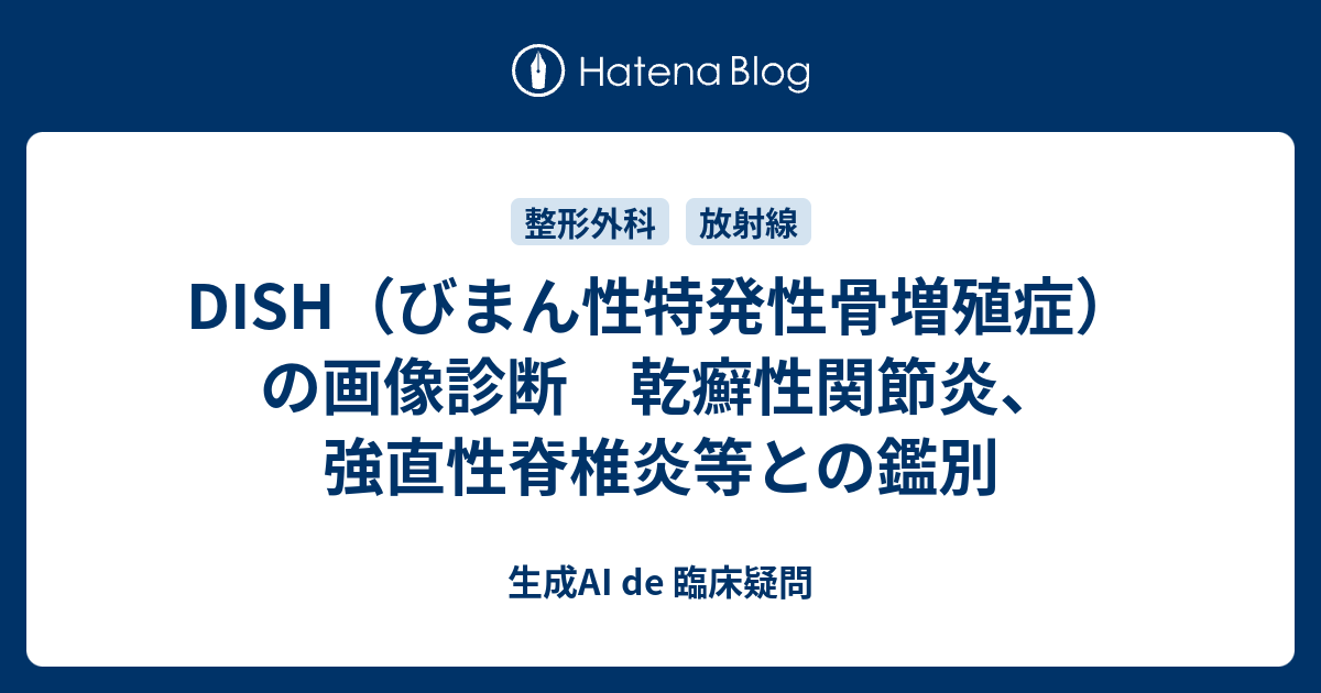 DISH（びまん性特発性骨増殖症）の画像診断 乾癬性関節炎、強直性脊椎炎等との鑑別 生成AI de 臨床疑問