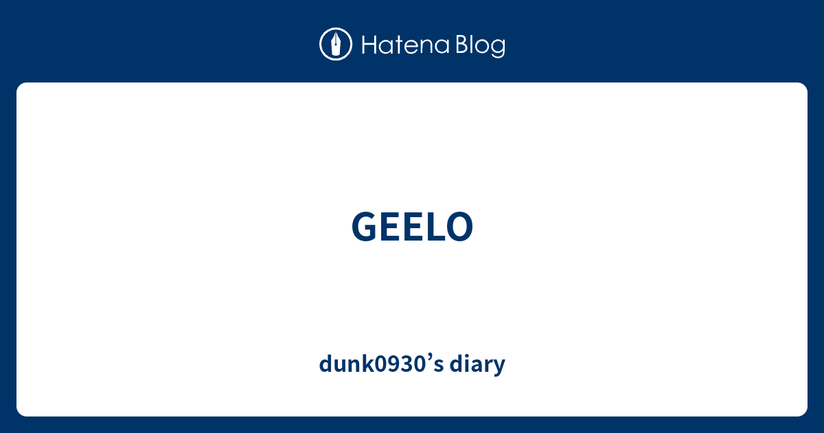 GEELO - dunk0930’s diary