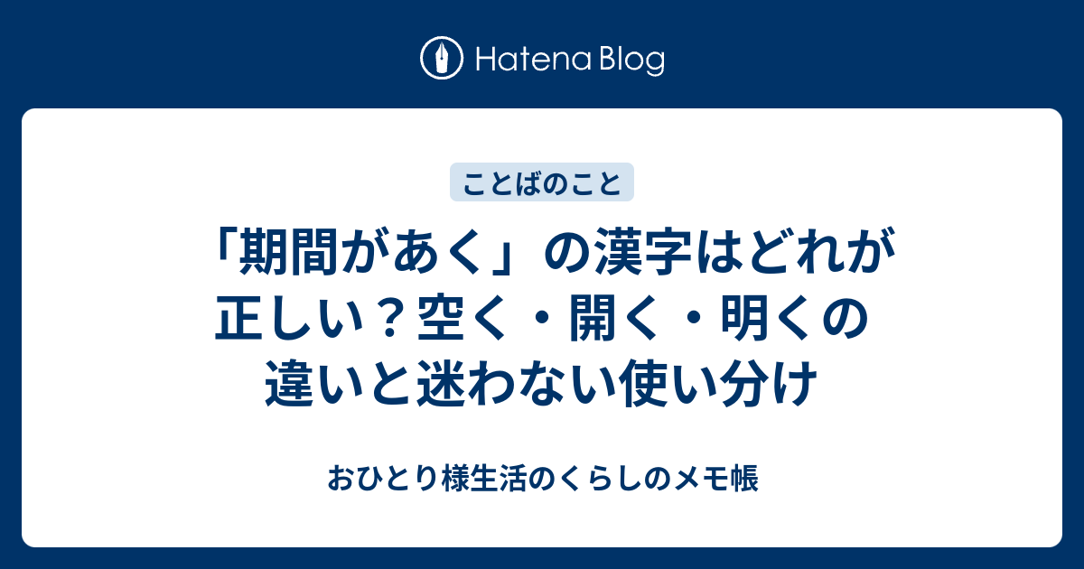 「期間があく」の漢字はどれが正しい？空く・開く・明くの違いと迷わない使い分け - おひとり様生活のくらしのメモ帳