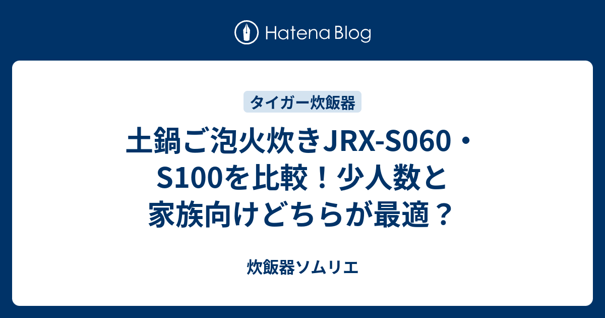 土鍋ご泡火炊きJRX-S060・S100を比較！少人数と家族向けどちらが最適？ - 炊飯器ソムリエ