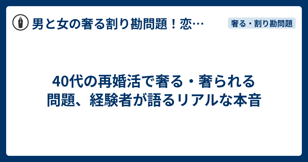 40代の再婚活で奢る・奢られる問題、経験者が語るリアルな本音 - 男と女の奢る割り勘問題！恋愛は愛か金か