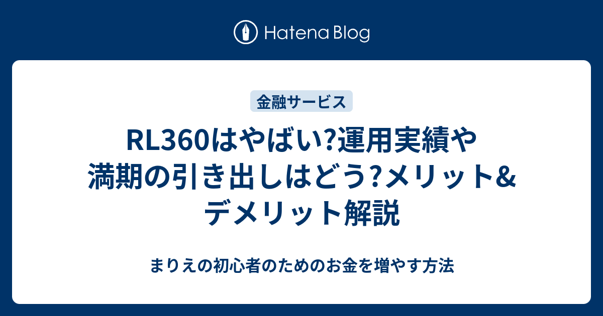 RL360はやばい?運用実績や満期の引き出しはどう?メリット&デメリット解説 - まりえの初心者のためのお金を増やす方法