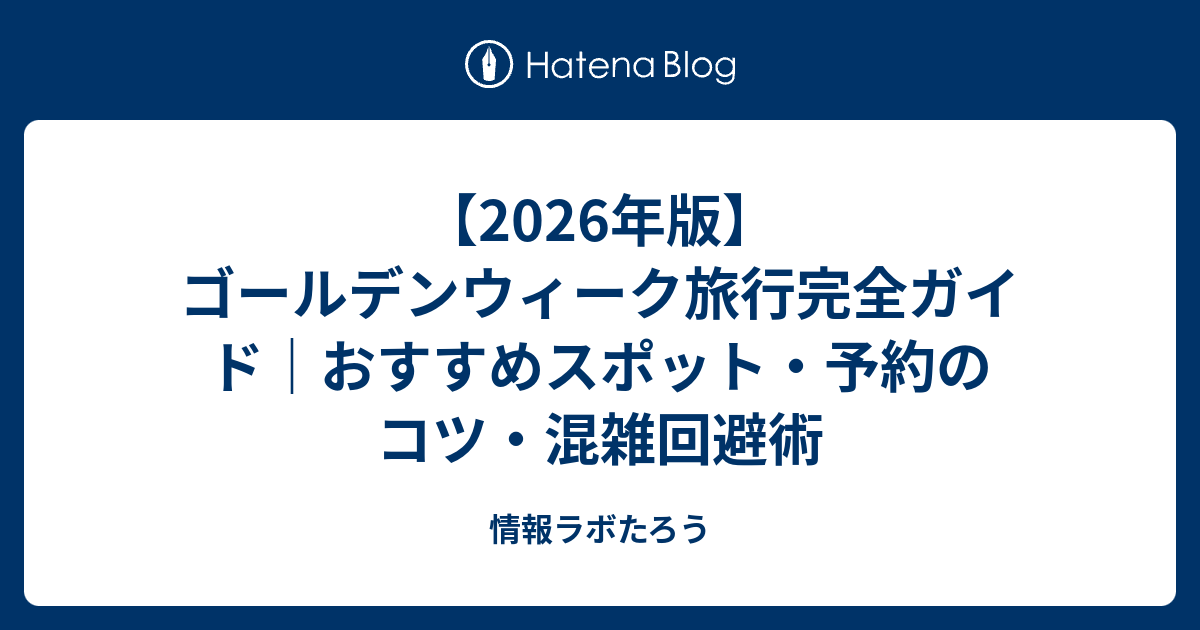 【2026年版】ゴールデンウィーク旅行完全ガイド｜おすすめスポット・予約のコツ・混雑回避術 - 情報ラボたろう