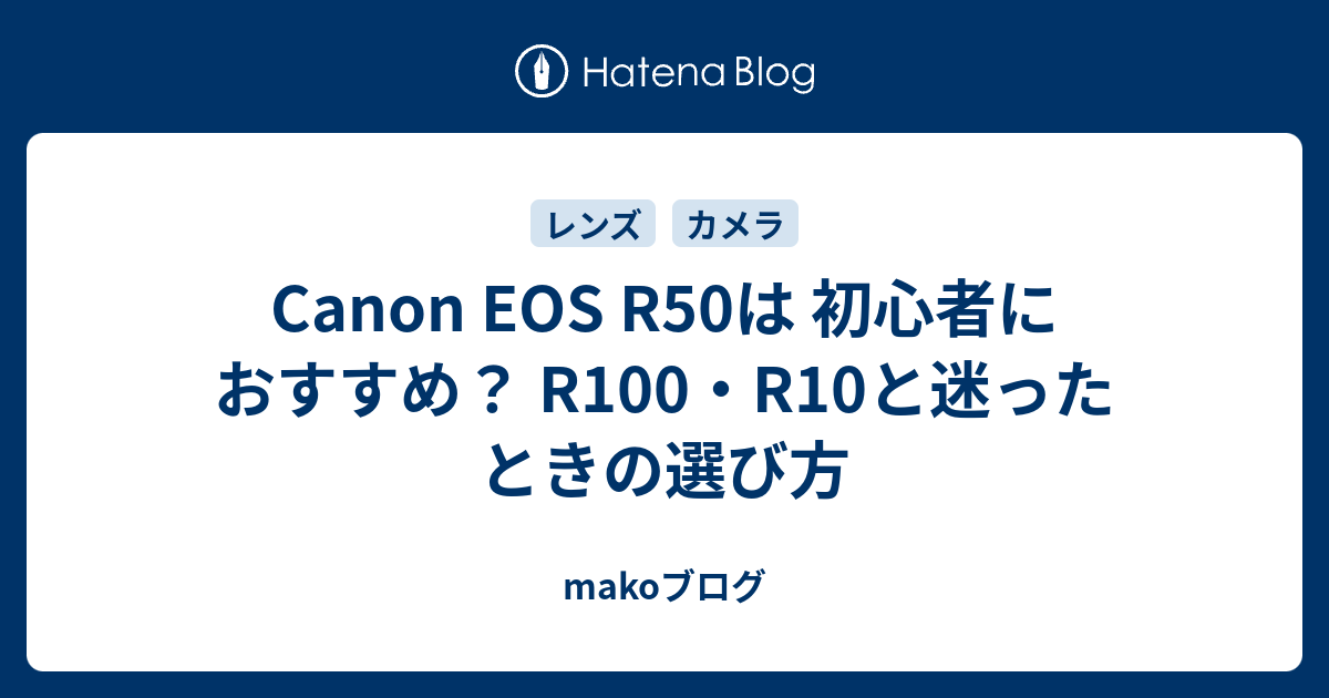 Canon EOS R50は 初心者におすすめ？ R100・R10と迷ったときの選び方 - makoブログ
