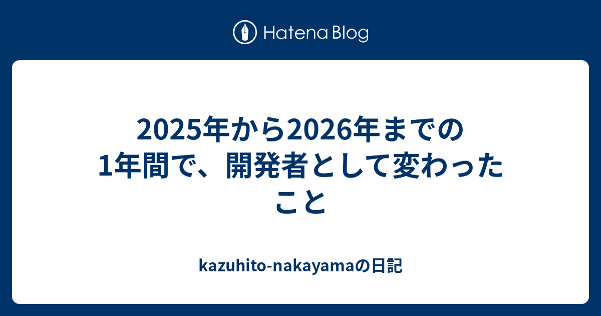 2025年から2026年までの1年間で、開発者として変わったこと - kazuhito-nakayamaの日記