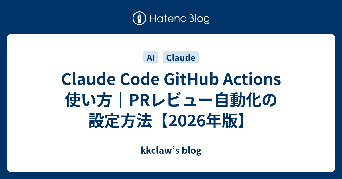 Claude Code GitHub Actions 使い方｜PRレビュー自動化の設定方法【2026年版】 - kkclaw’s blog