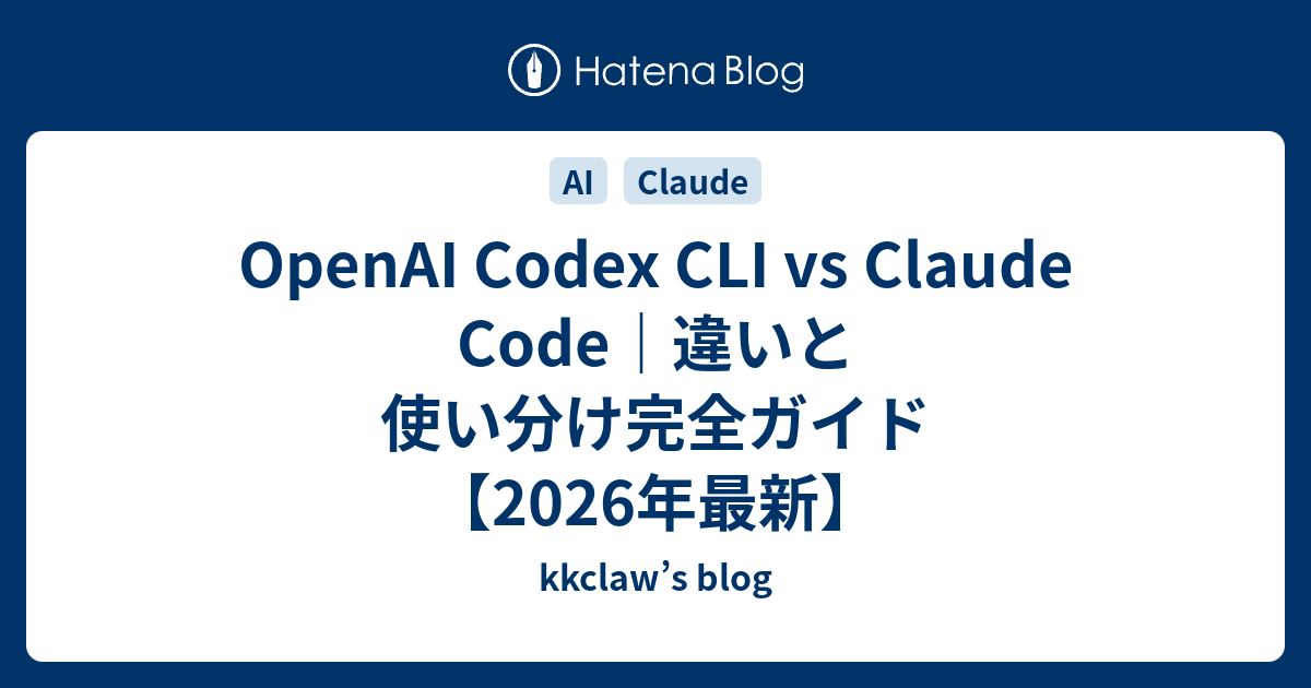 OpenAI Codex CLI vs Claude Code｜違いと使い分け完全ガイド【2026年最新】 - kkclaw’s blog