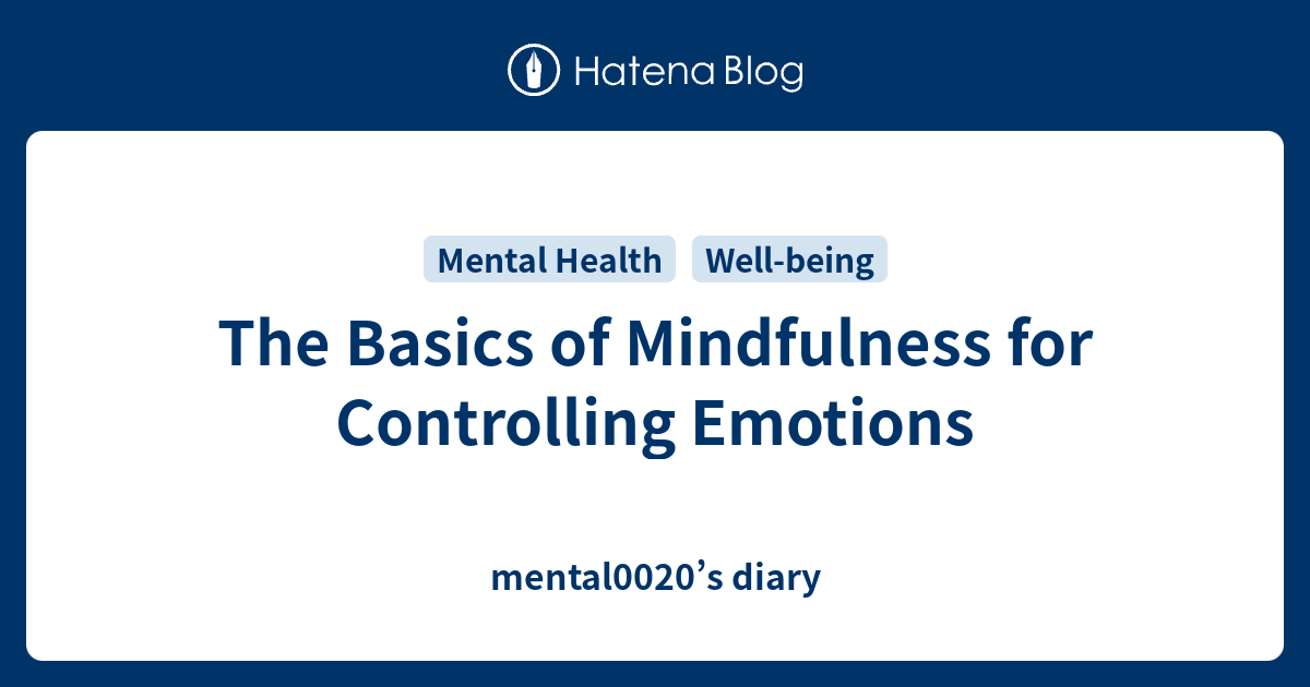 The Basics of Mindfulness for Controlling Emotions - mental0020’s diary