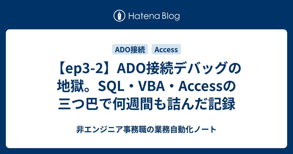 【ep3-2】ADO接続デバッグの地獄。SQL・VBA・Accessの三つ巴で何週間も詰んだ記録 - 非エンジニア事務職の業務自動化ノート