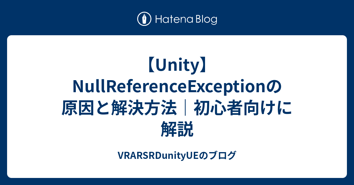 【Unity】NullReferenceExceptionの原因と解決方法｜初心者向けに解説 - VRARSRDunityUEのブログ