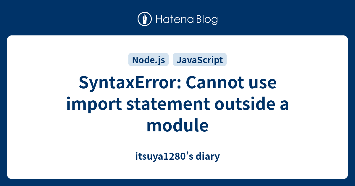 SyntaxError: Cannot use import statement outside a module - itsuya1280 ...