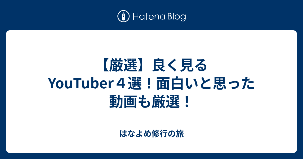 厳選 良く見るyoutuber４選 面白いと思った動画も厳選 はなよめ修行の旅