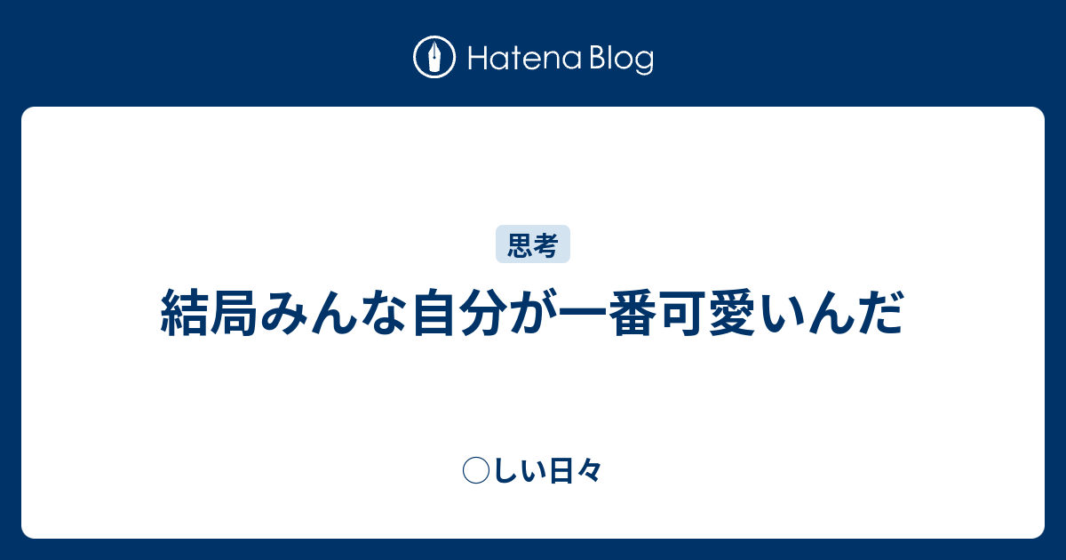 結局みんな自分が一番可愛いんだ しい日々