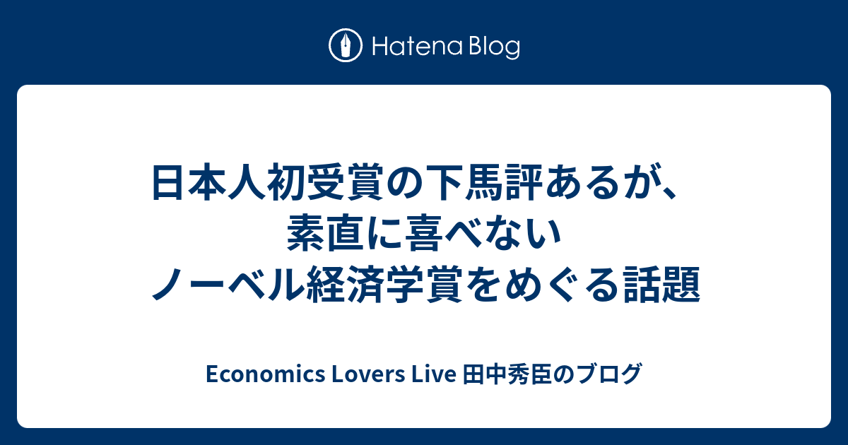 日本人初受賞の下馬評あるが 素直に喜べないノーベル経済学賞をめぐる話題 Economics Lovers Live 田中秀臣のブログ