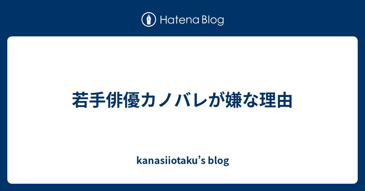 若手俳優カノバレが嫌な理由 Kanasiiotaku S Blog