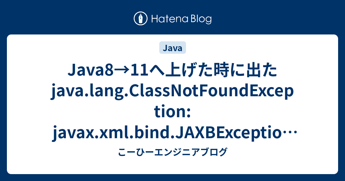Java8→11へ上げた時に出たjava.lang.ClassNotFoundException javax.xml.bind.JAXBExceptionの対応 こーひーエンジニアブログ