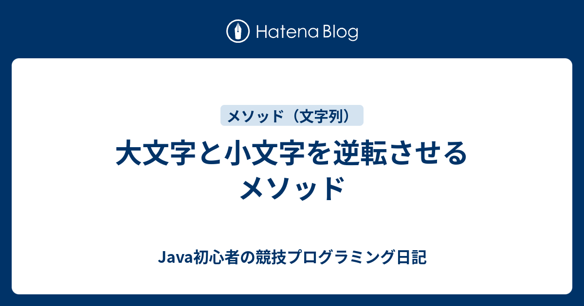 大文字と小文字を逆転させるメソッド Java初心者の競技プログラミング日記