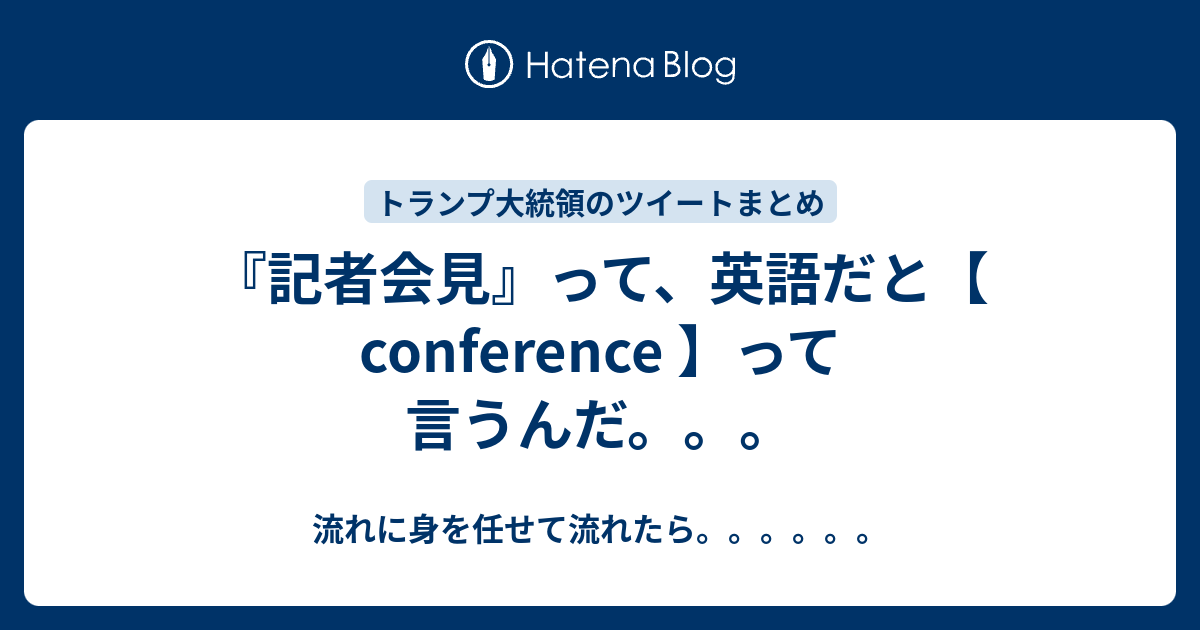 記者会見 って 英語だと Conference って言うんだ 流れに身を任せて流れたら