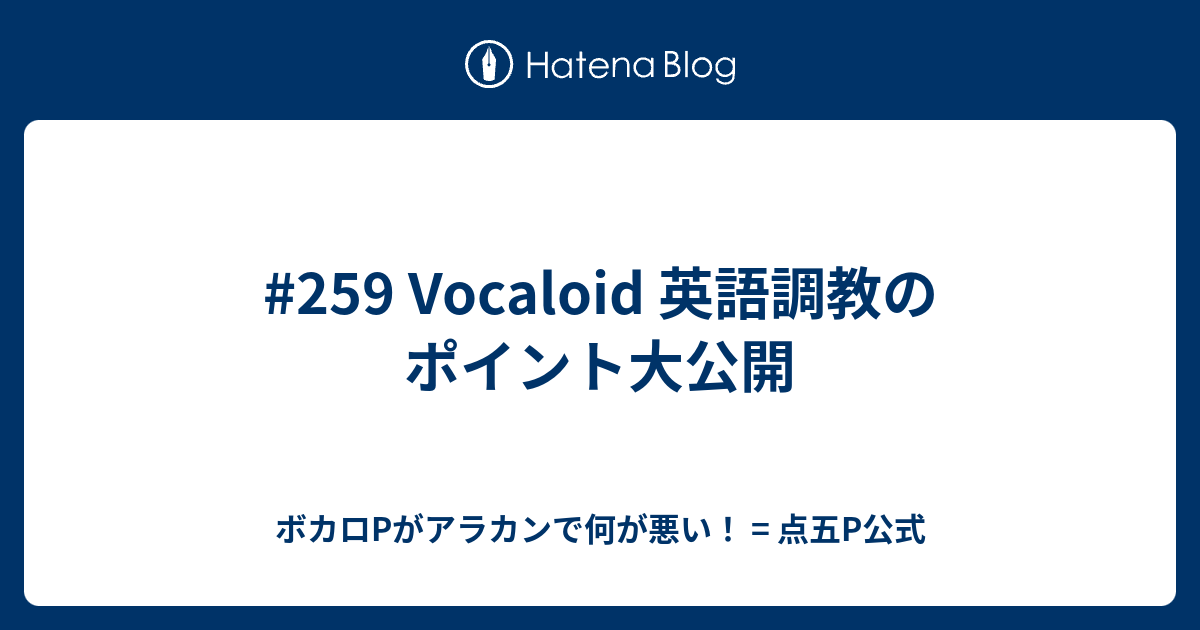 259 Vocaloid 英語調教のポイント大公開 ボカロpがアラカンで何が悪い 点五p公式