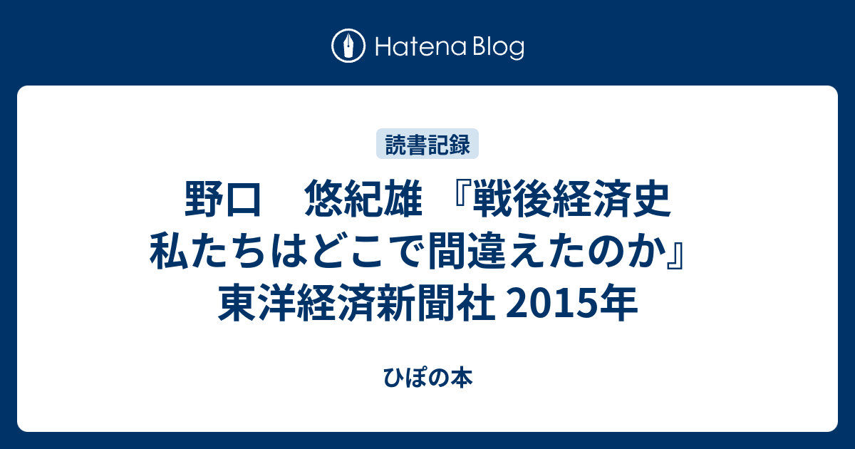 野口 悠紀雄 『戦後経済史 私たちはどこで間違えたのか』東洋経済新聞