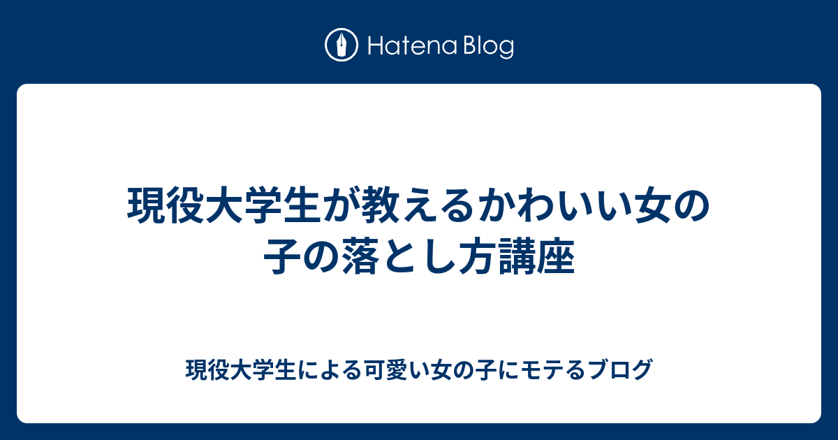 現役大学生が教えるかわいい女の子の落とし方講座 現役大学生による可愛い女の子にモテるブログ