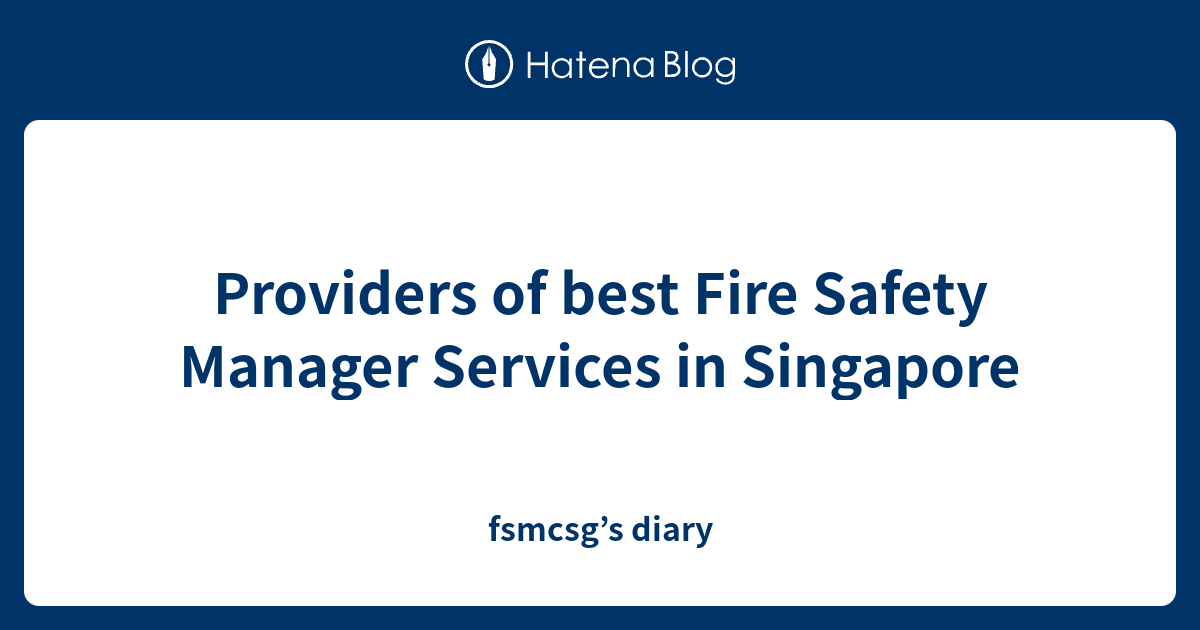 Providers of best Fire Safety Manager Services in Singapore fsmcsg’s