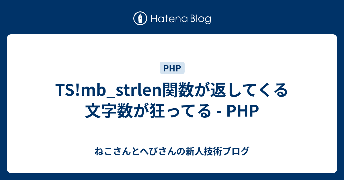 Ts Mb Strlen関数が返してくる文字数が狂ってる Php ねこさんとへびさんの新人技術ブログ