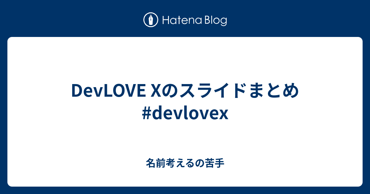 DevLOVE Xのスライドまとめ #devlovex - 名前考えるの苦手