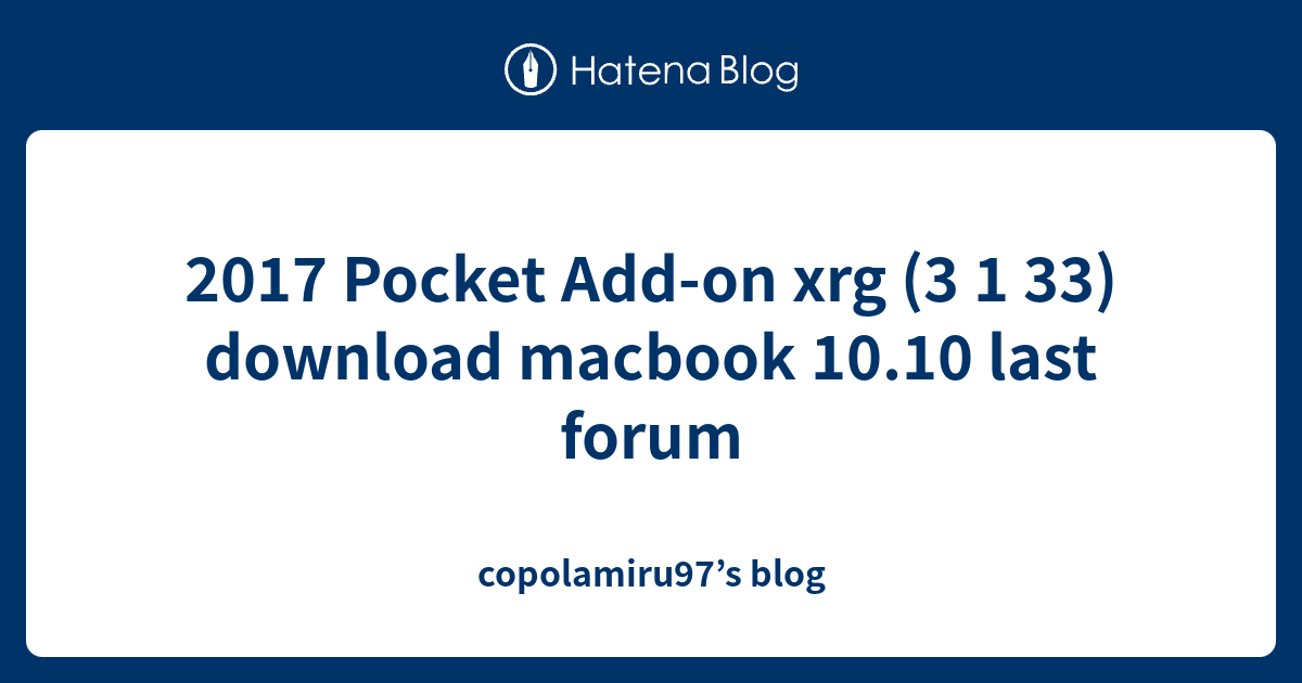 2017 Pocket Add-on xrg (3 1 33) download macbook 10.10 last forum ...