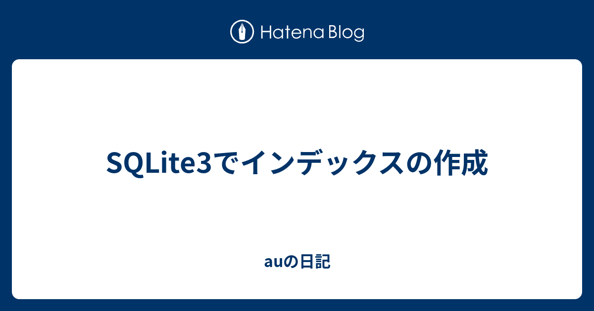 SQLite3でインデックスの作成 auの日記