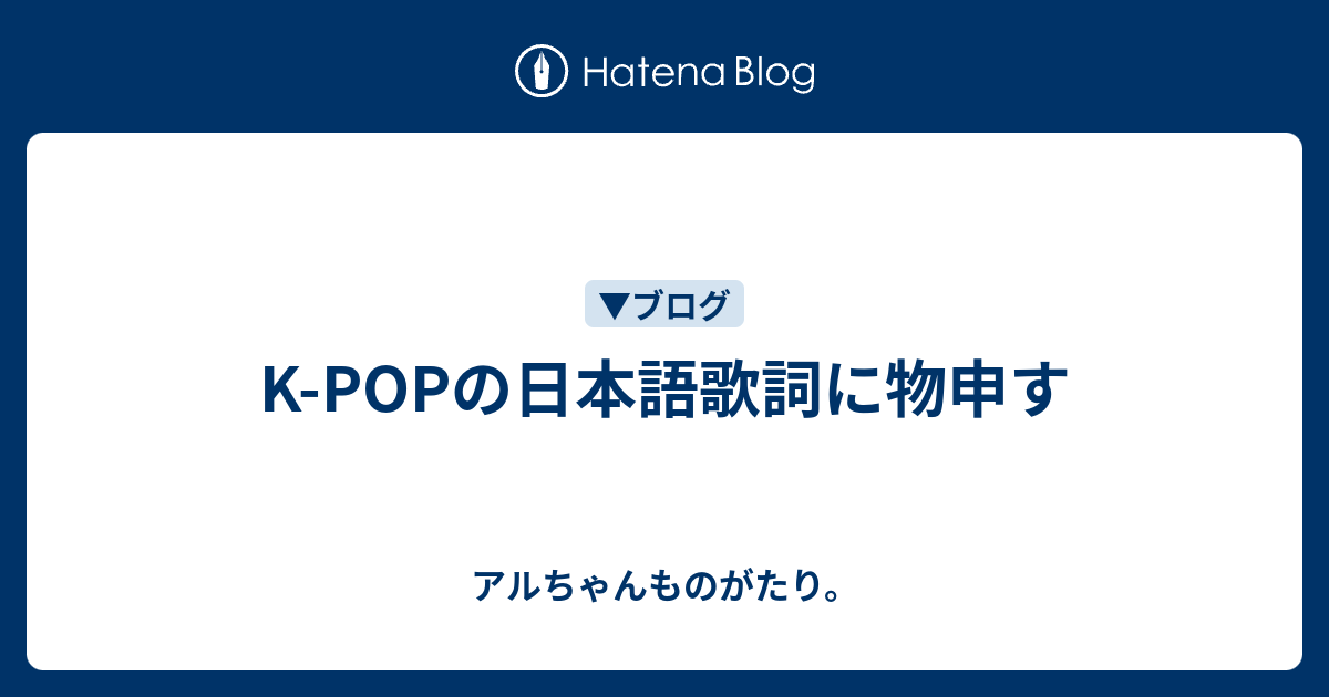 K Popの日本語歌詞に物申す アルちゃんものがたり
