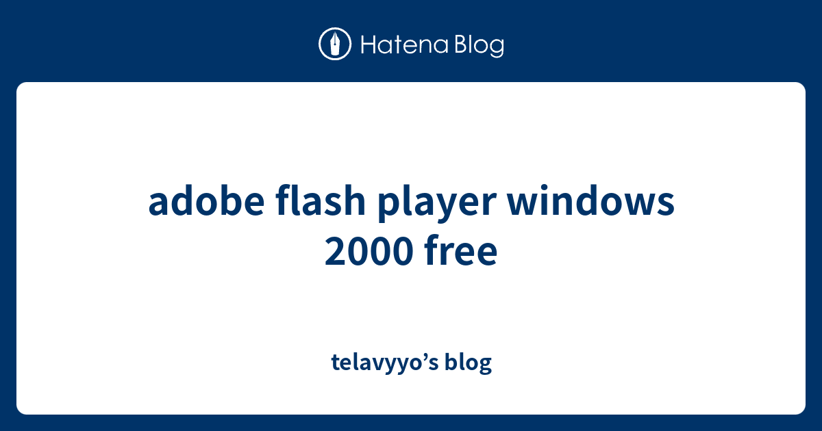 adobe flash player windows 2000 free - telavyyo’s blog