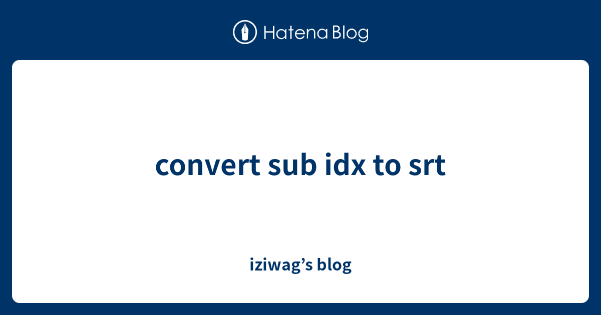 convert sub idx to srt iziwag’s blog