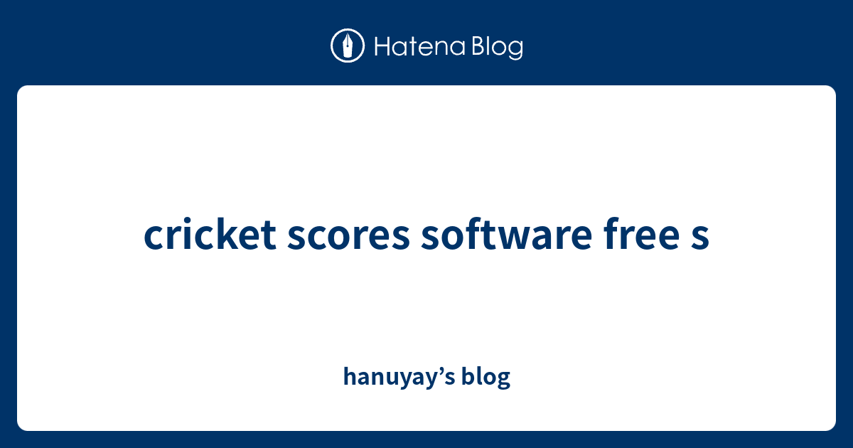cricket scores software free s hanuyay’s blog